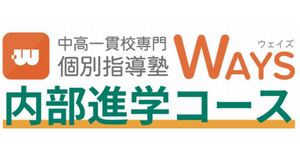 中高一貫校専門　個別指導塾ＷＡＹＳ　内部進学コース